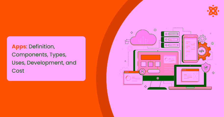 Apps: Definition, Components, Types, Uses, Development, and Cost